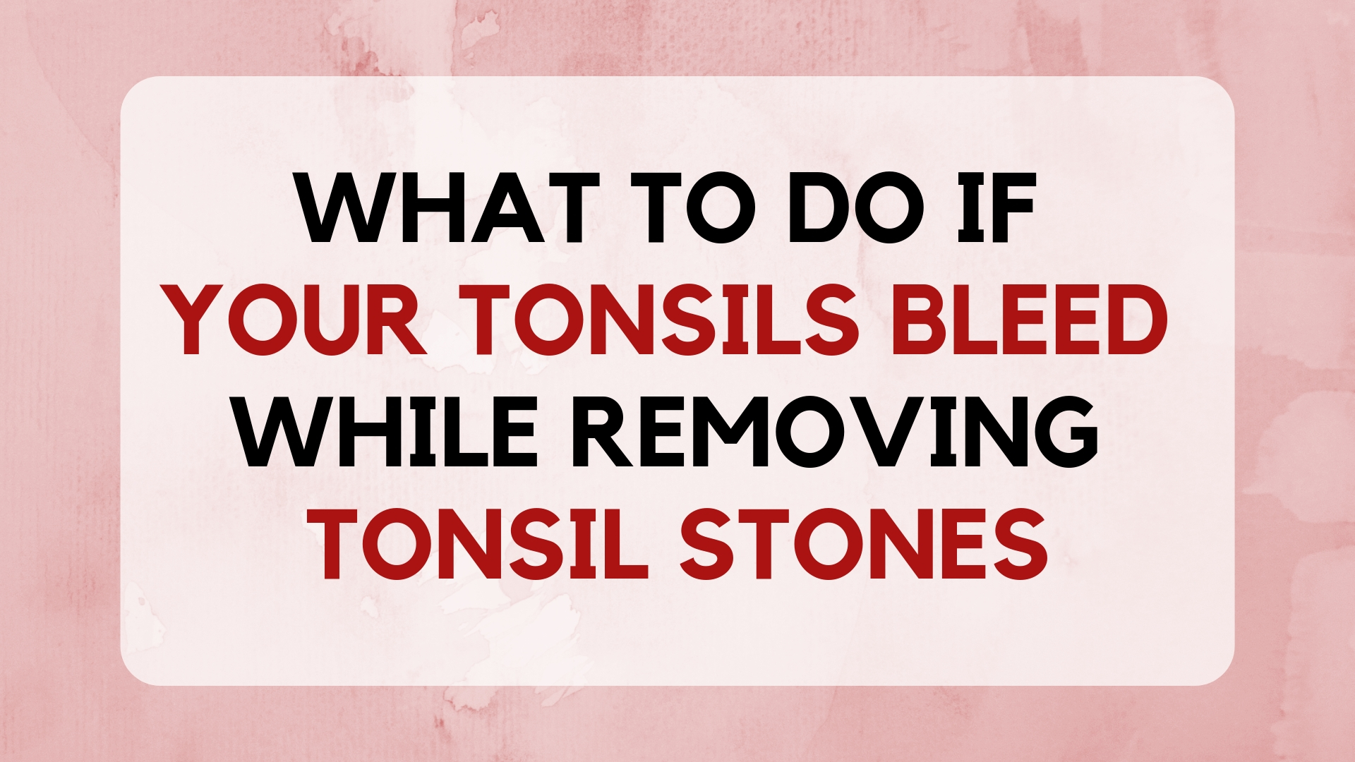 bleeding-tonsils-what-to-do-if-your-tonsils-bleed-while-removing